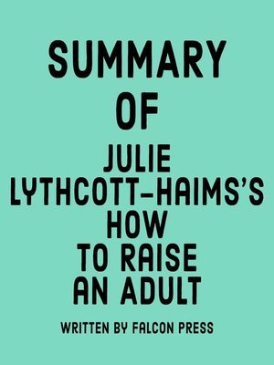 cover image of Summary of  Julie Lythcott-Haims's How to Raise an Adult